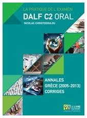 La pratique de l’examen Dalf C2 oral, Annales Gr?ce (2005-2013) Corrig?s