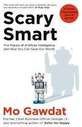 Scary Smart , The Future of Artificial Intelligence and How You Can Save Our World