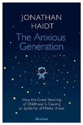 The Anxious Generation How The Great Rewiring Of Childhood Is Causing An Epidemic Of Mental Illness Jonathan Haidt, How The Great Rewiring Of Childhood Is Causing An Epidemic Of Mental Illness