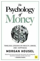 The Psychology of Money, Timeless Lessons on Wealth, Greed, and Happiness